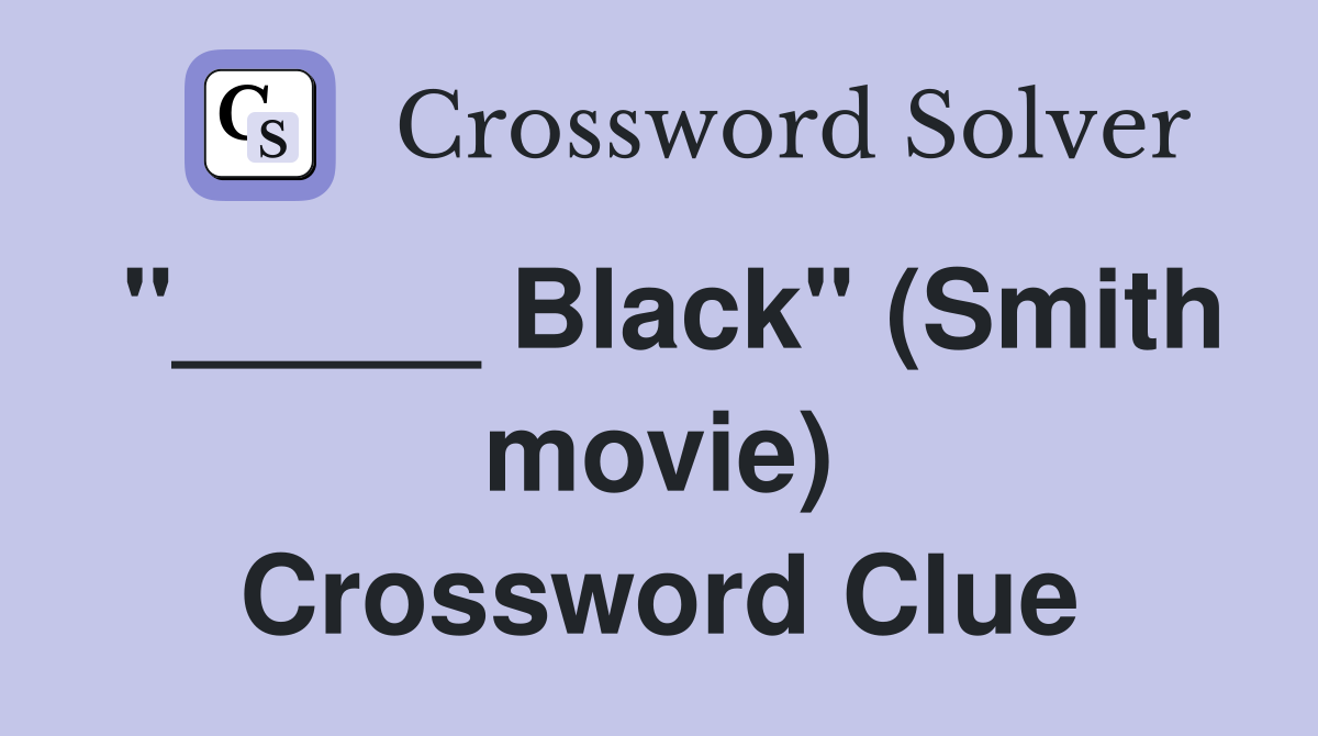 "_____ Black" (Smith movie) Crossword Clue