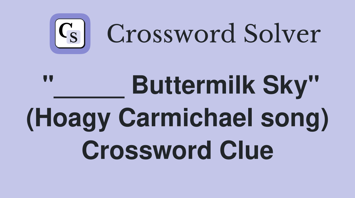 "_____ Buttermilk Sky" (Hoagy Carmichael song) Crossword Clue