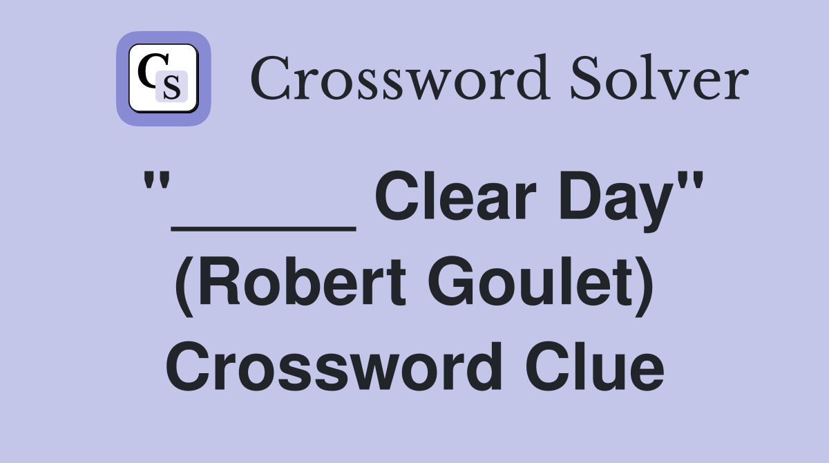 "_____ Clear Day" (Robert Goulet) Crossword Clue