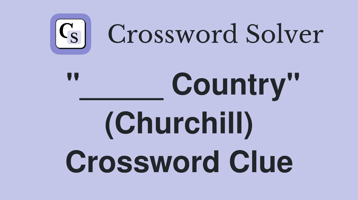 "_____ Country" (Churchill) Crossword Clue