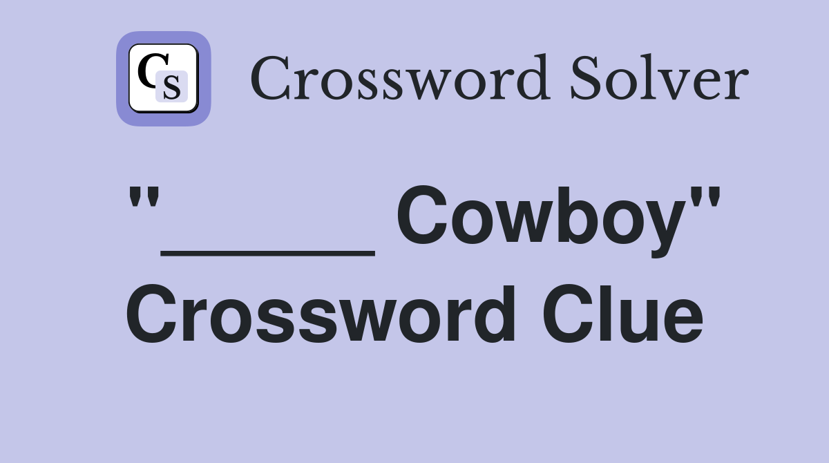 "_____ Cowboy" Crossword Clue