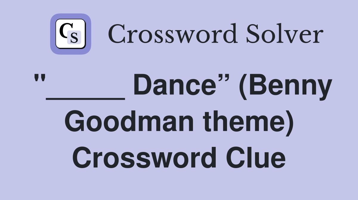 "_____ Dance” (Benny Goodman theme) Crossword Clue