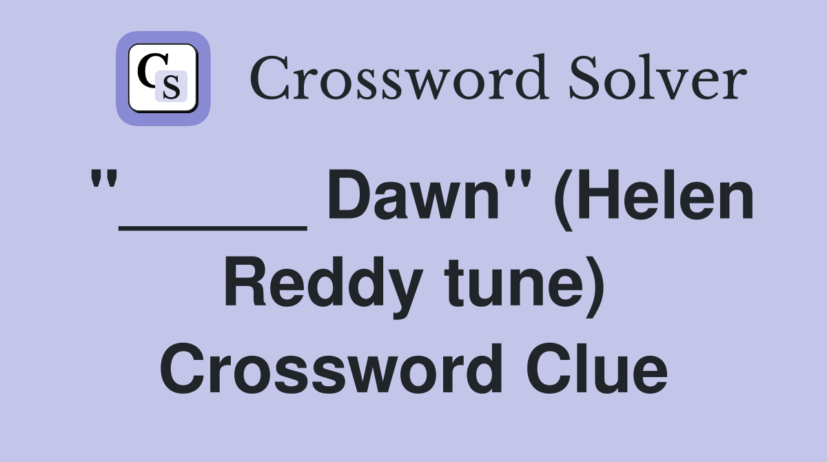 "_____ Dawn" (Helen Reddy tune) Crossword Clue