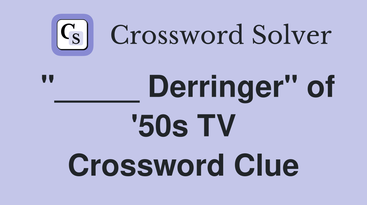 "_____ Derringer" of '50s TV Crossword Clue