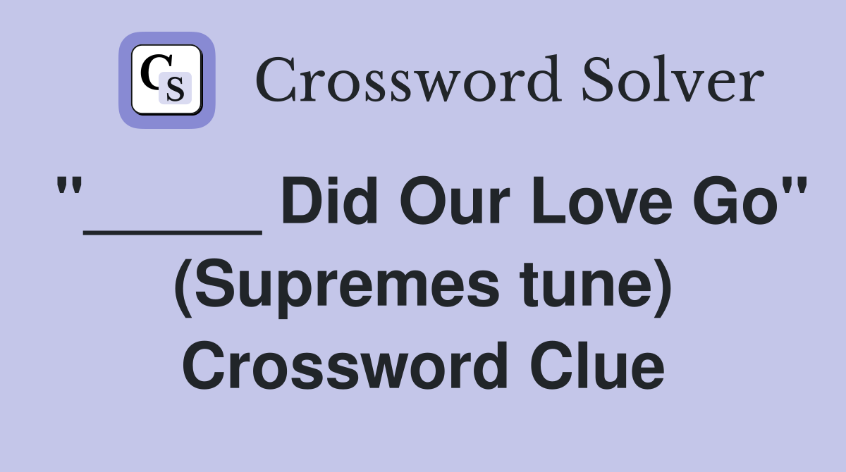 "_____ Did Our Love Go" (Supremes tune) Crossword Clue