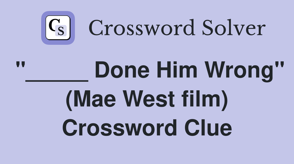 "_____ Done Him Wrong" (Mae West film) Crossword Clue