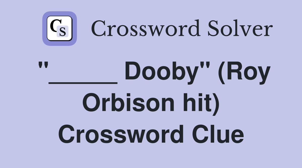 "_____ Dooby" (Roy Orbison hit) Crossword Clue