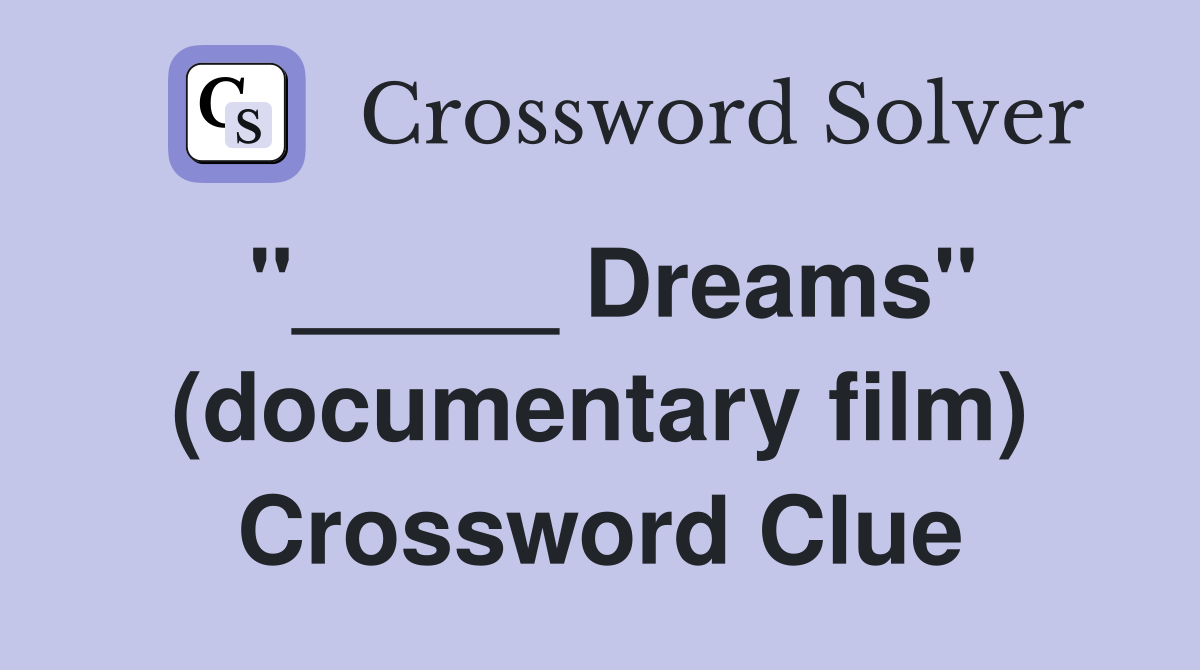 "_____ Dreams" (documentary film) Crossword Clue