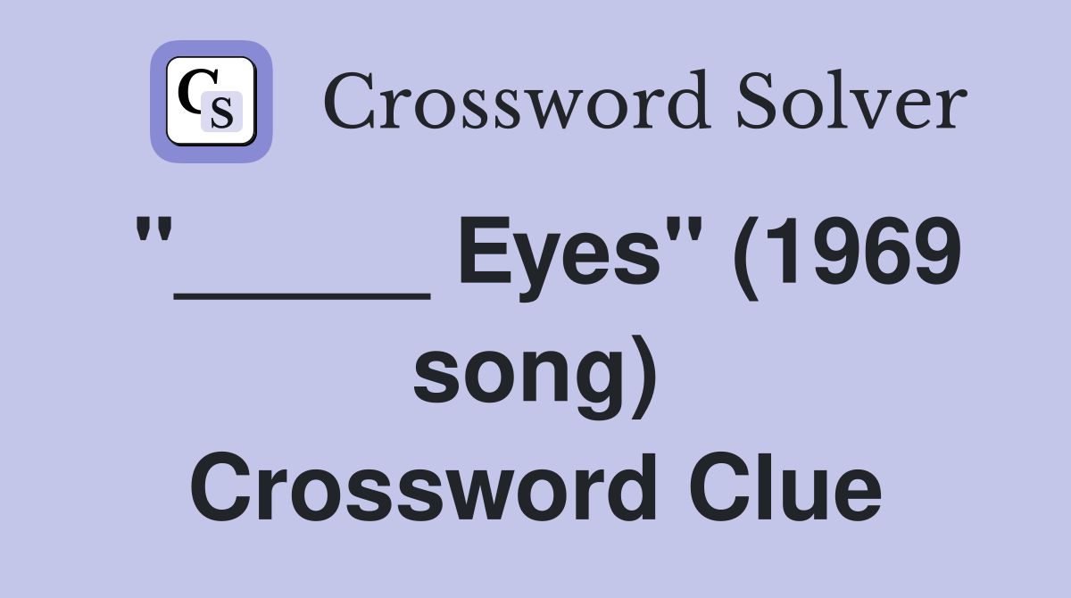 "_____ Eyes" (1969 song) Crossword Clue