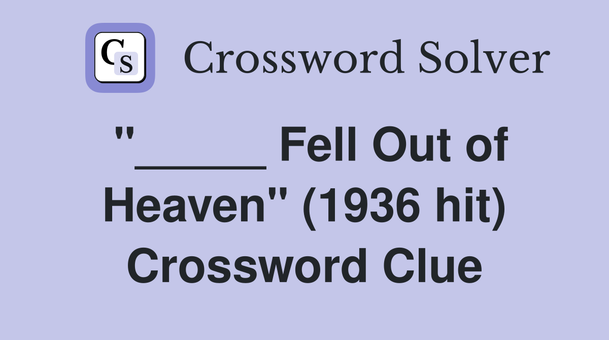 "_____ Fell Out of Heaven" (1936 hit) Crossword Clue