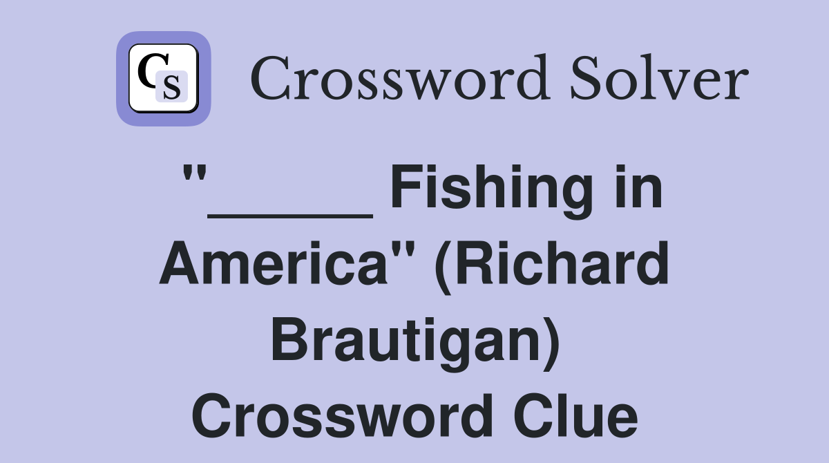 "_____ Fishing in America" (Richard Brautigan) Crossword Clue