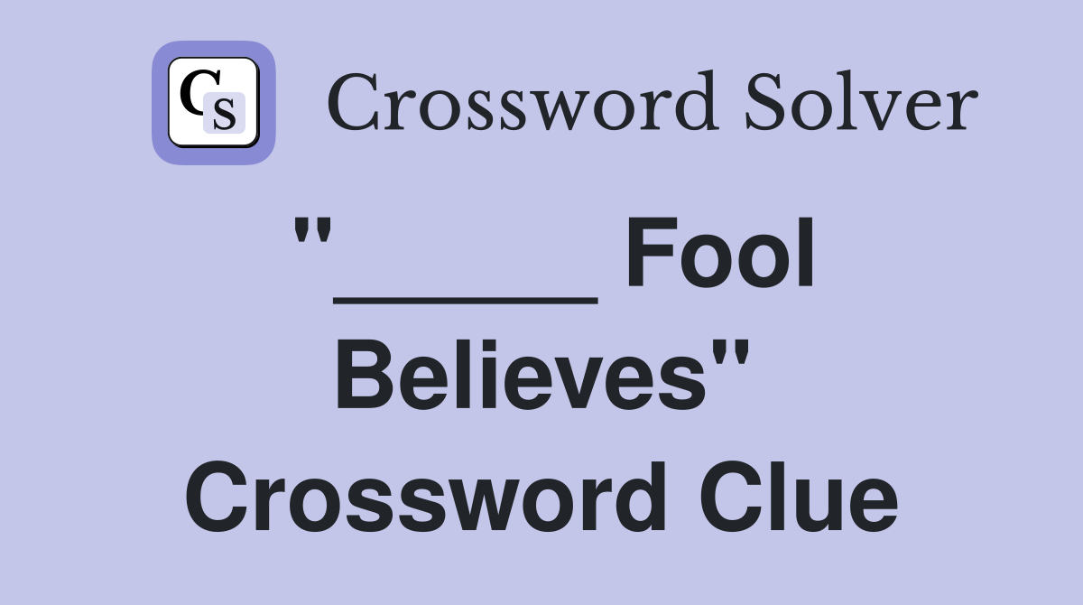 "_____ Fool Believes" Crossword Clue