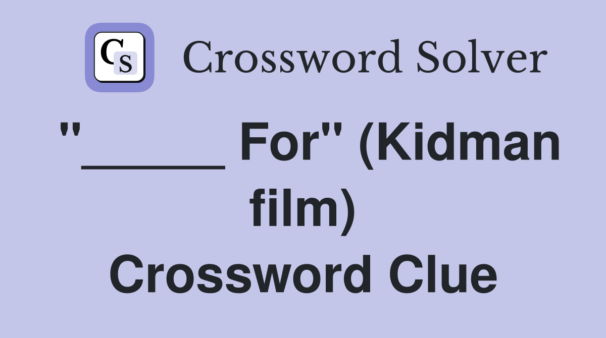 "_____ For" (Kidman film) Crossword Clue