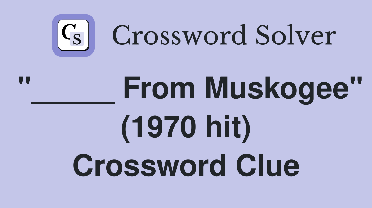 "_____ From Muskogee" (1970 hit) Crossword Clue