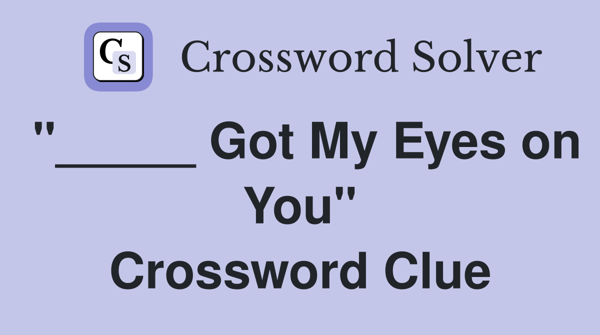 "_____ Got My Eyes on You" Crossword Clue