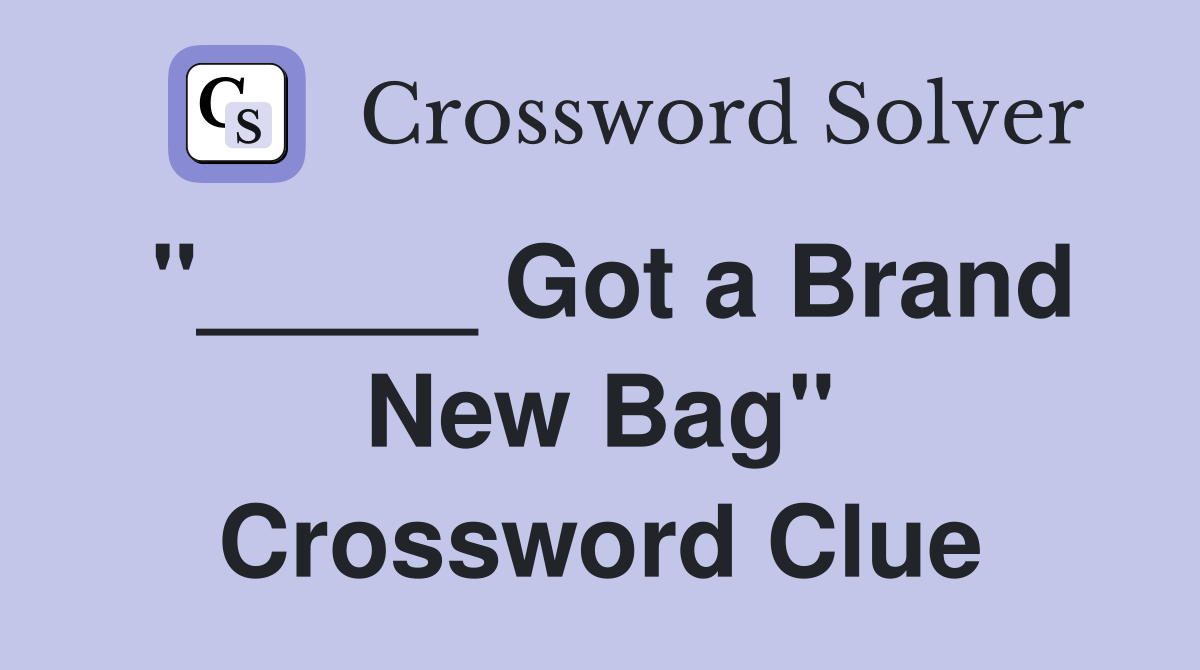 "_____ Got a Brand New Bag" Crossword Clue