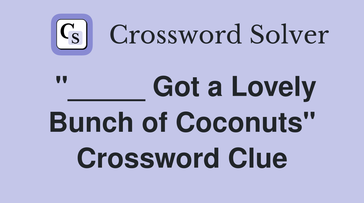 "_____ Got a Lovely Bunch of Coconuts" Crossword Clue
