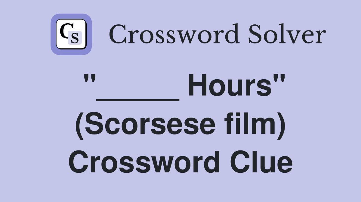 "_____ Hours" (Scorsese film) Crossword Clue