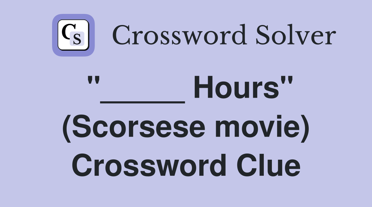 "_____ Hours" (Scorsese movie) Crossword Clue