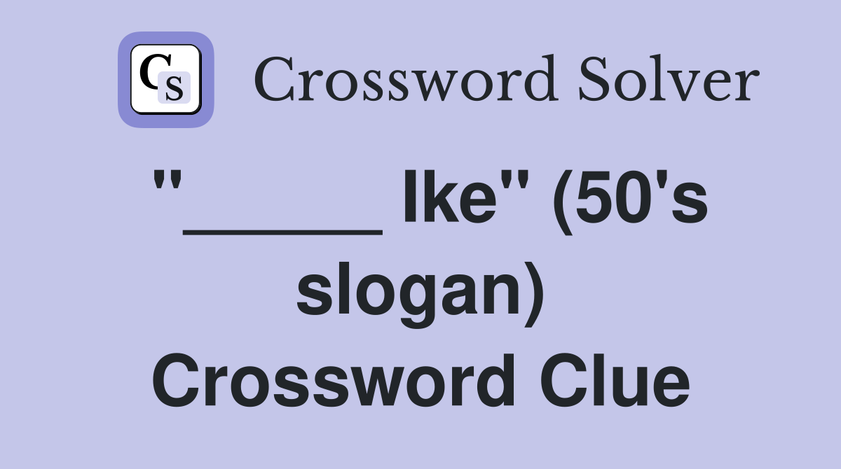 "_____ Ike" (50's slogan) Crossword Clue