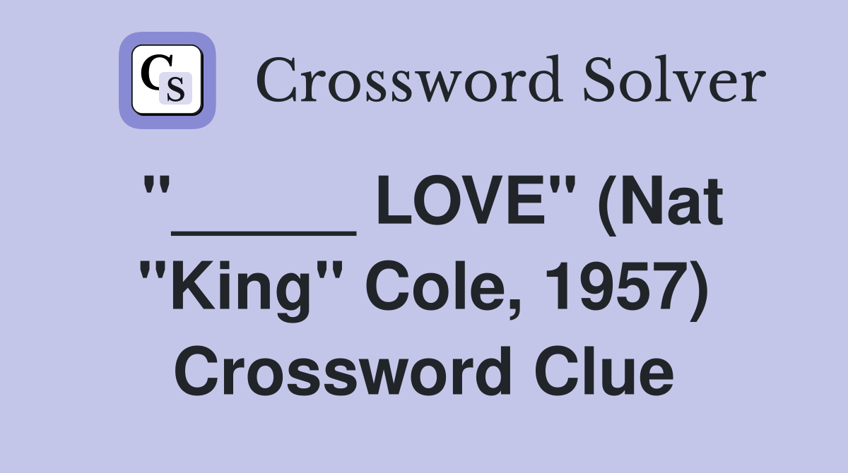 "_____ LOVE" (Nat "King" Cole, 1957) Crossword Clue