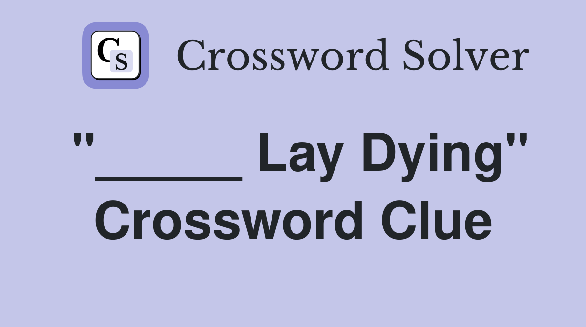 "_____ Lay Dying" Crossword Clue