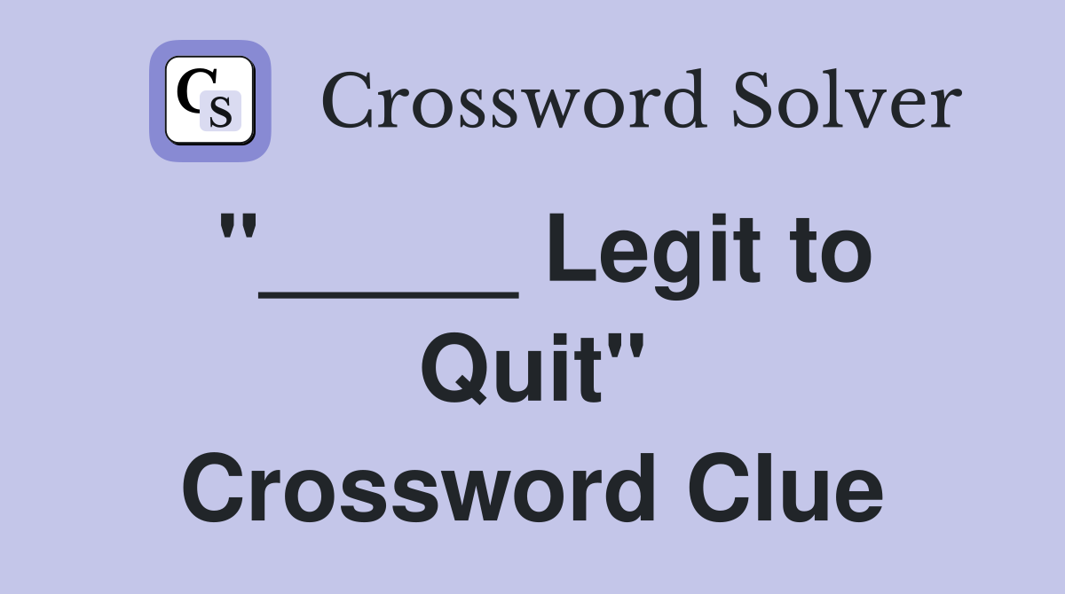 "_____ Legit to Quit" Crossword Clue
