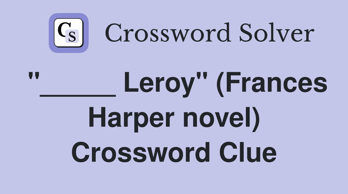 "_____ Leroy" (Frances Harper novel) Crossword Clue