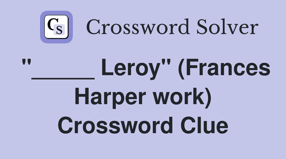 "_____ Leroy" (Frances Harper work) Crossword Clue