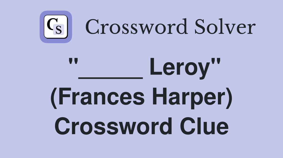 "_____ Leroy" (Frances Harper) Crossword Clue