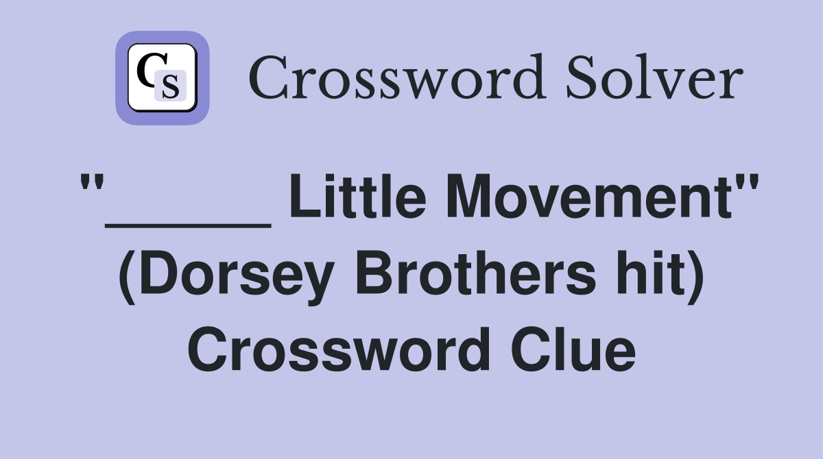 "_____ Little Movement" (Dorsey Brothers hit) Crossword Clue