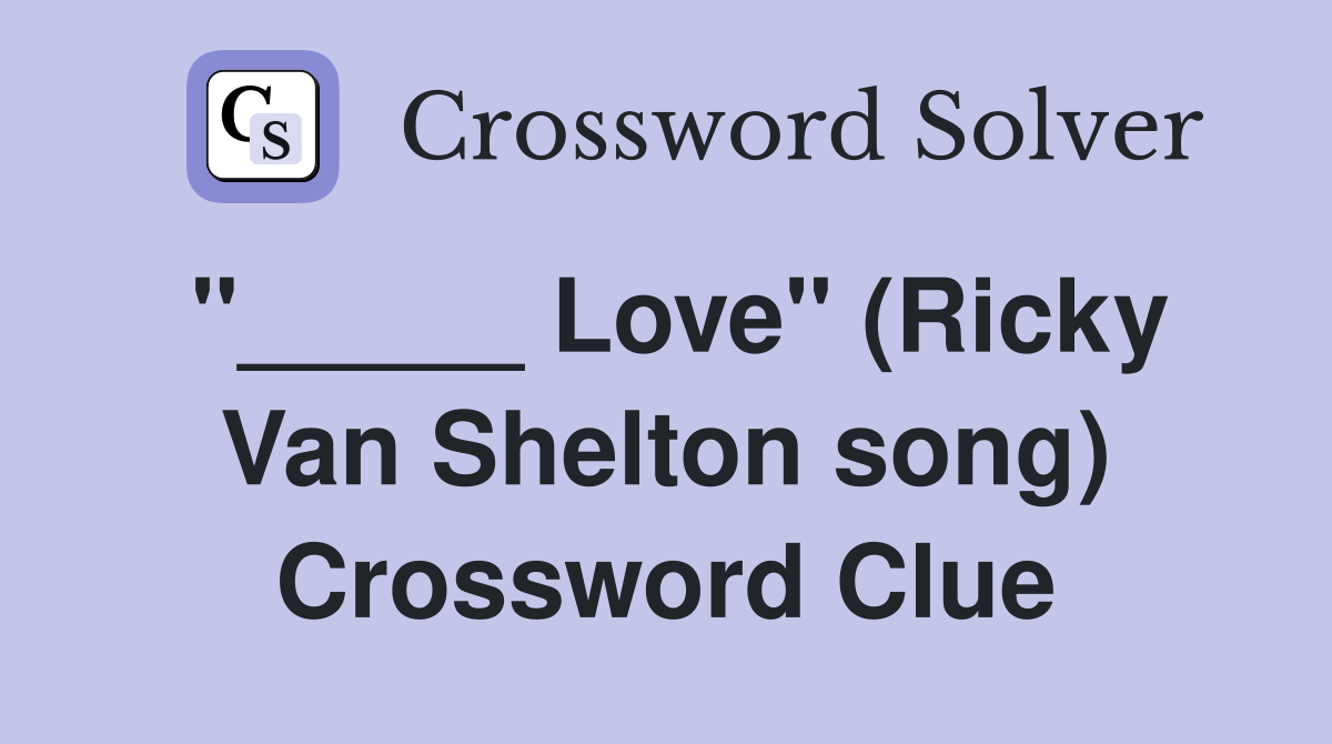 "_____ Love" (Ricky Van Shelton song) Crossword Clue