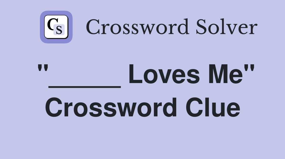 "_____ Loves Me" Crossword Clue