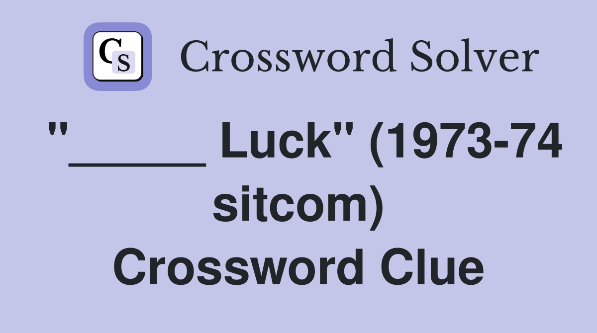 "_____ Luck" (1973-74 sitcom) Crossword Clue
