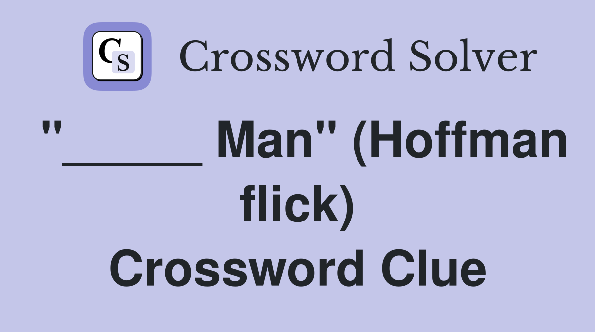 "_____ Man" (Hoffman flick) Crossword Clue