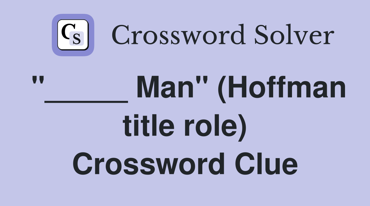 "_____ Man" (Hoffman title role) Crossword Clue