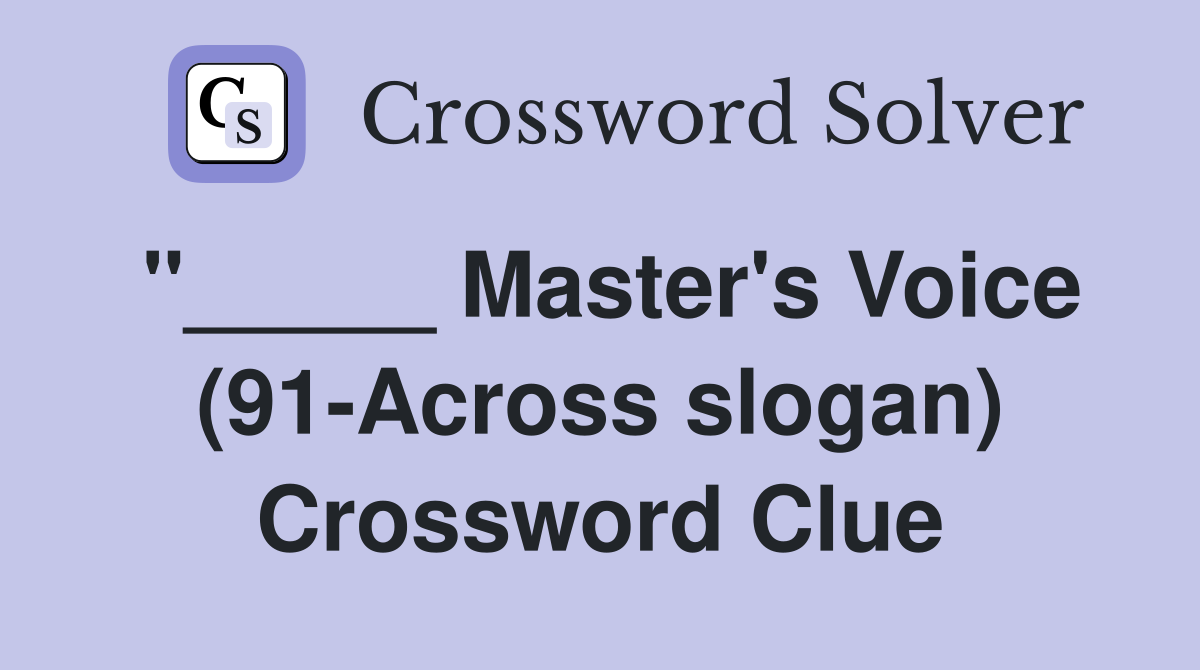 "_____ Master's Voice (91-Across slogan) Crossword Clue
