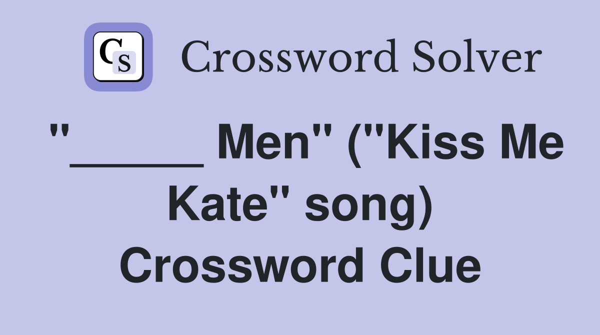 "_____ Men" ("Kiss Me Kate" song) Crossword Clue