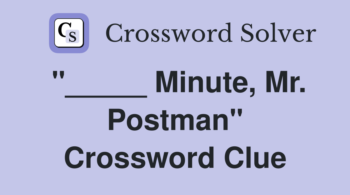 "_____ Minute, Mr. Postman" Crossword Clue