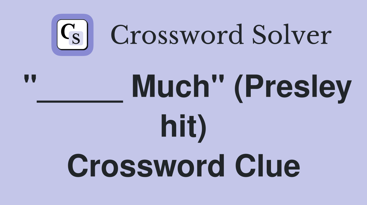 "_____ Much" (Presley hit) Crossword Clue