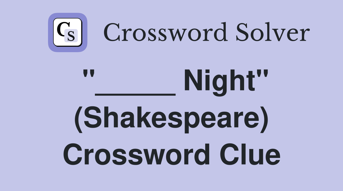 "_____ Night" (Shakespeare) Crossword Clue
