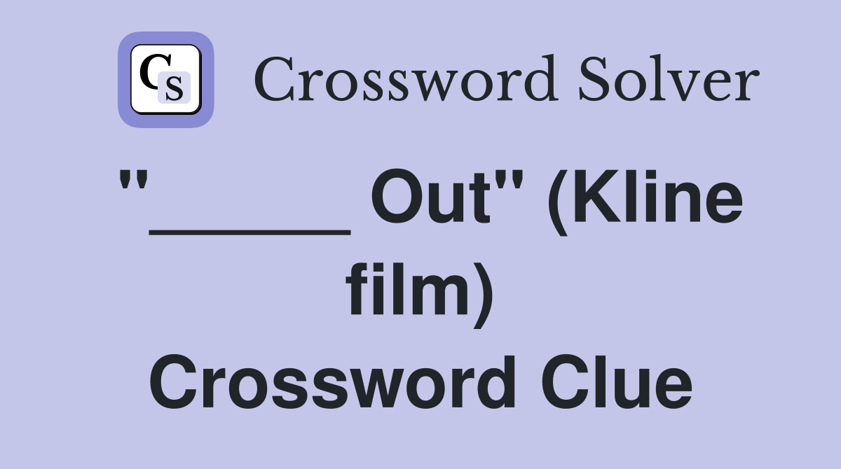 "_____ Out" (Kline film) Crossword Clue