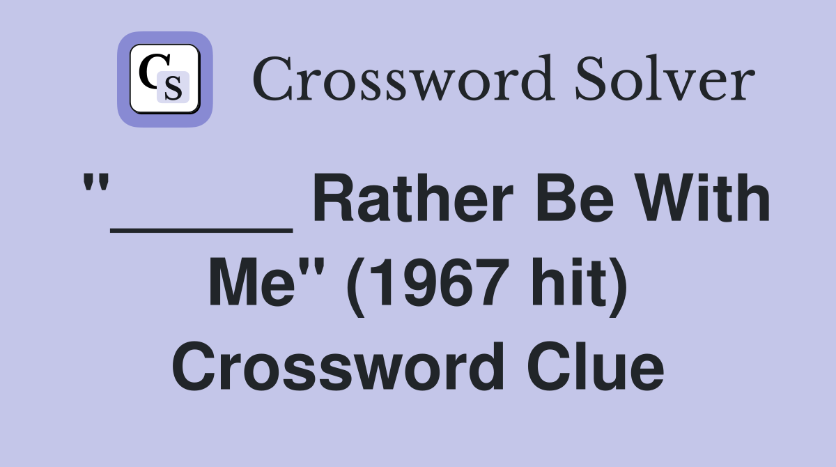 "_____ Rather Be With Me" (1967 hit) Crossword Clue