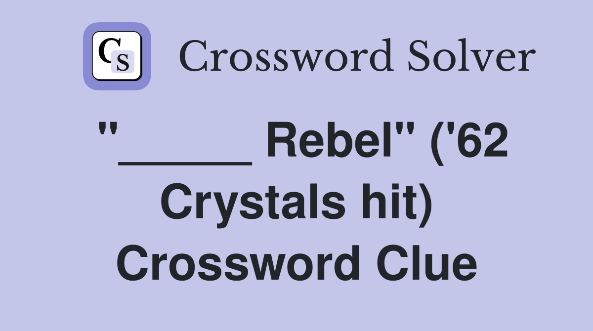 "_____ Rebel" ('62 Crystals hit) Crossword Clue