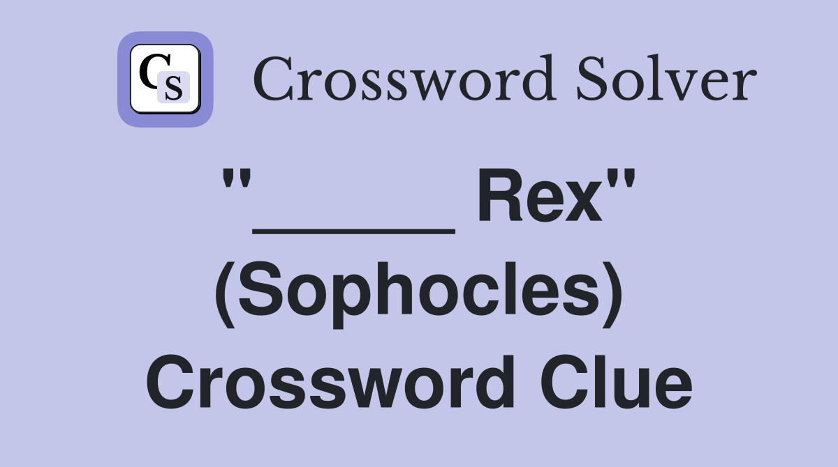 "_____ Rex" (Sophocles) Crossword Clue