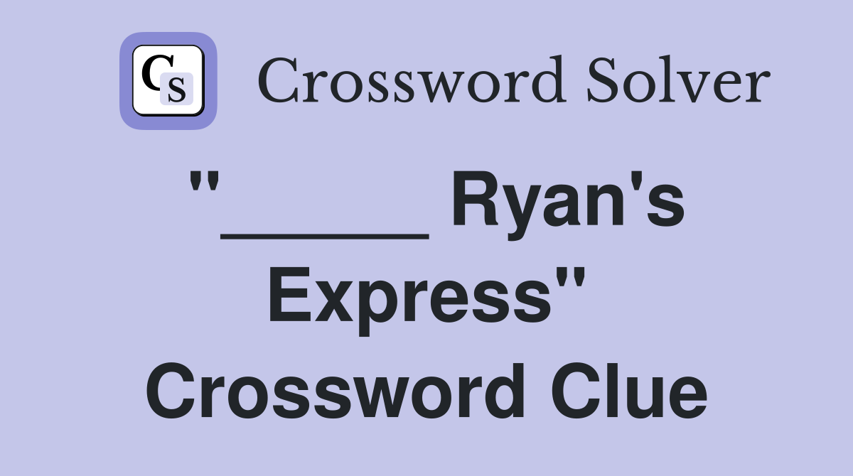"_____ Ryan's Express" Crossword Clue