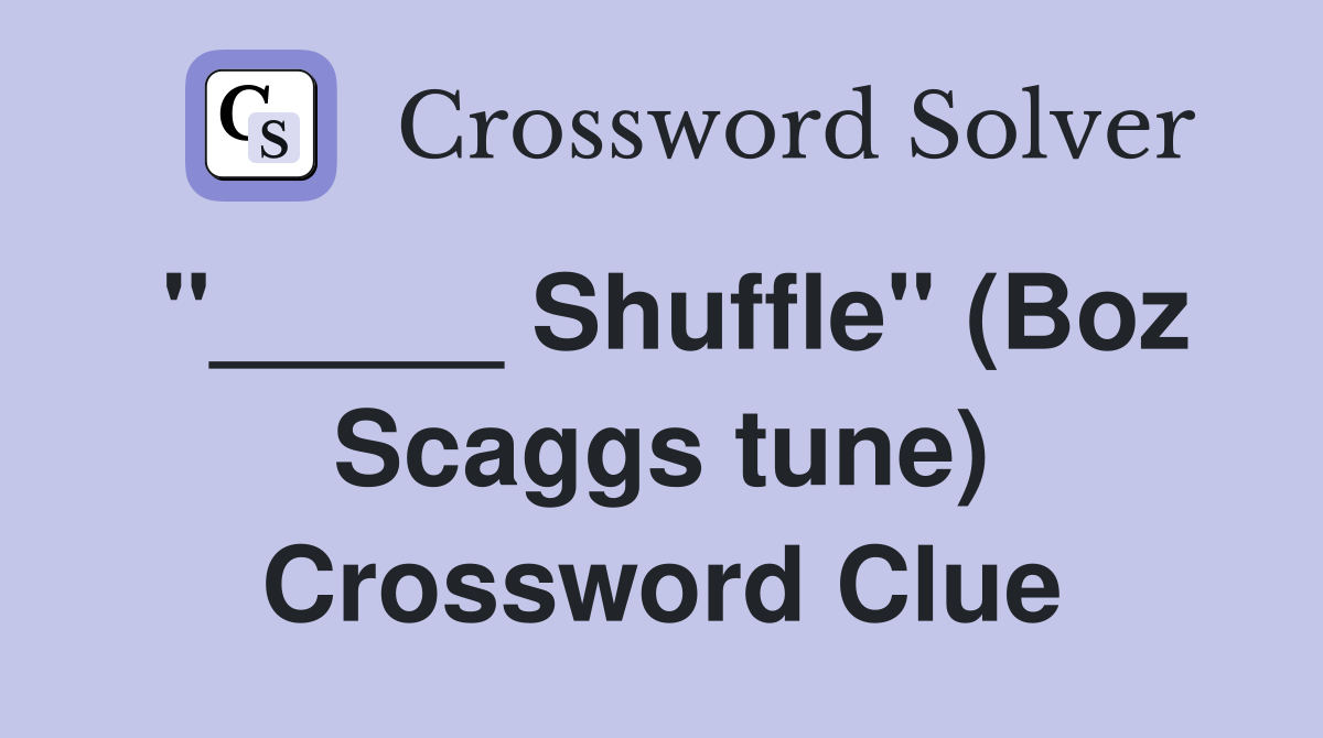 "_____ Shuffle" (Boz Scaggs tune) Crossword Clue