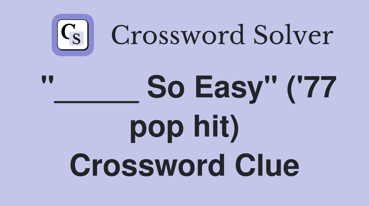 "_____ So Easy" ('77 pop hit) Crossword Clue