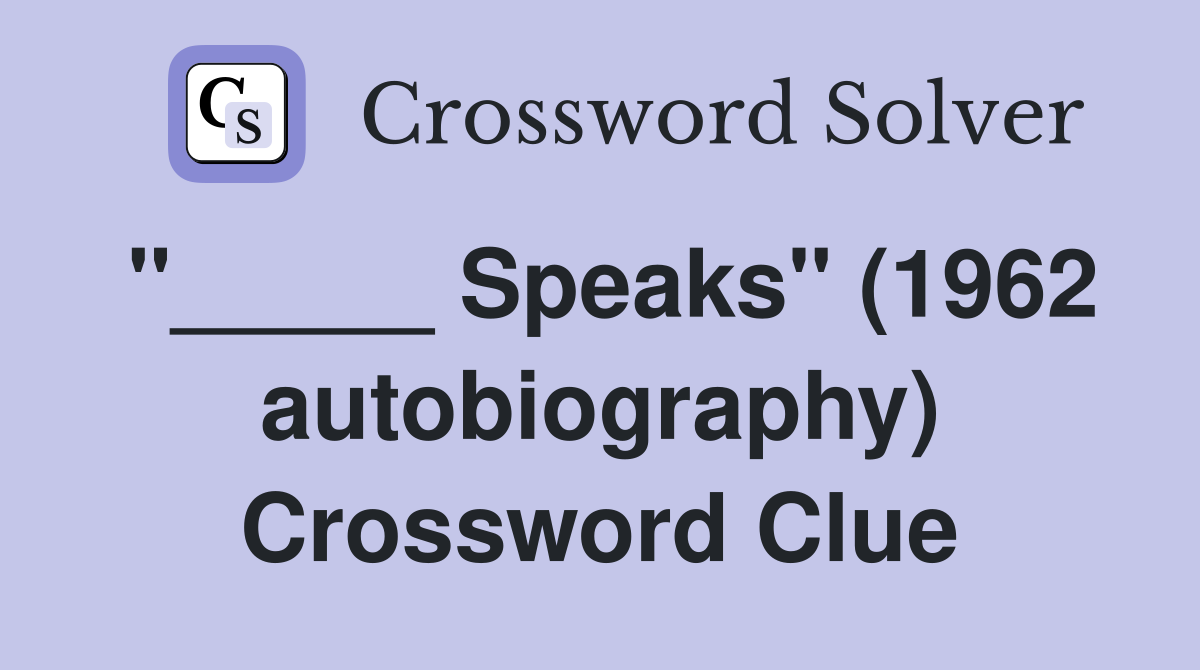"_____ Speaks" (1962 autobiography) Crossword Clue