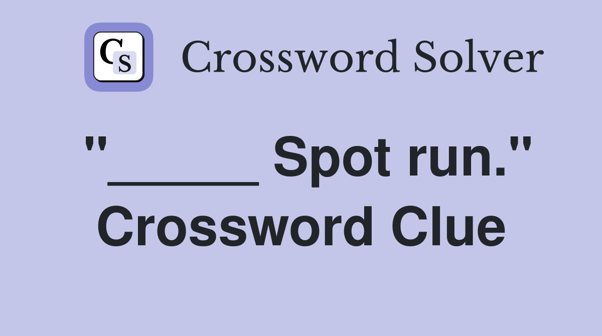 "_____ Spot run." Crossword Clue